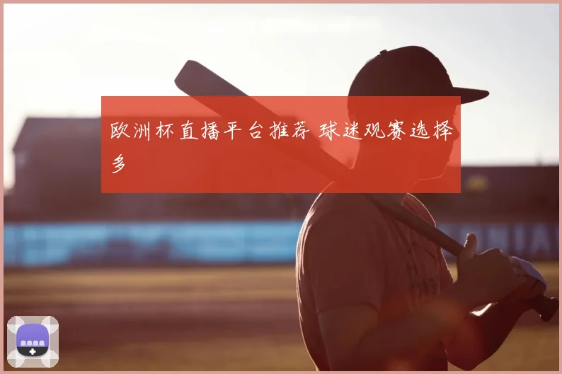 欧洲杯直播平台推荐 球迷观赛选择多