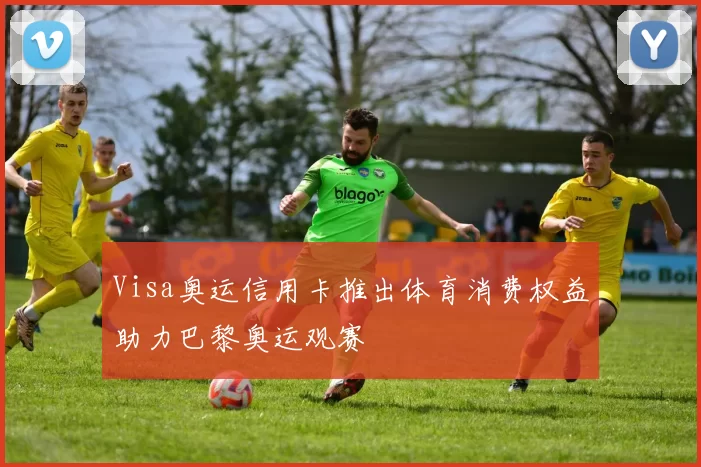 Visa奥运信用卡推出体育消费权益助力巴黎奥运观赛