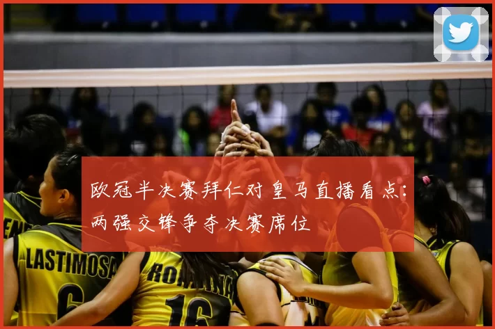 欧冠半决赛拜仁对皇马直播看点：两强交锋争夺决赛席位