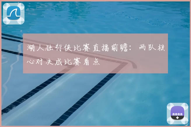 湖人独行侠比赛直播前瞻：两队核心对决成比赛看点