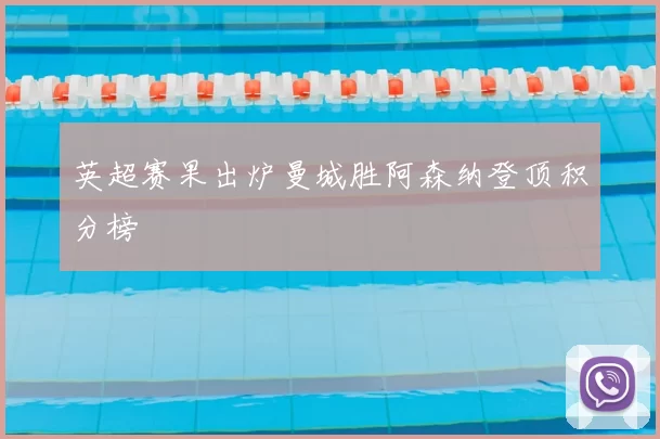 英超赛果出炉曼城胜阿森纳登顶积分榜