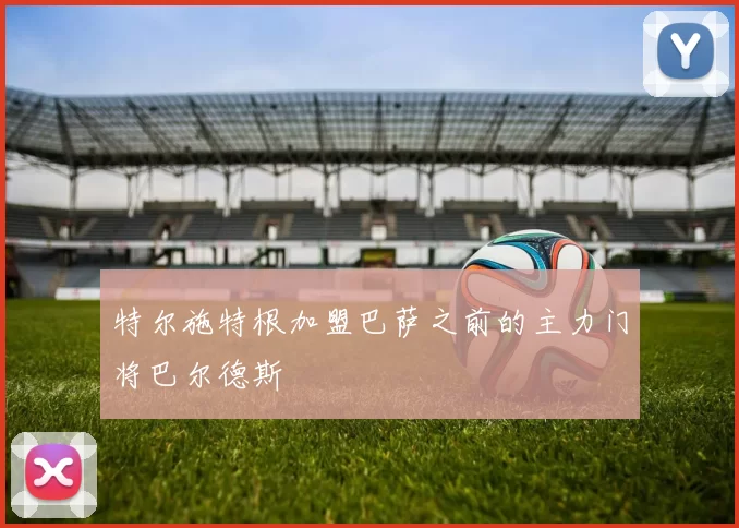 特尔施特根加盟巴萨之前的主力门将巴尔德斯
