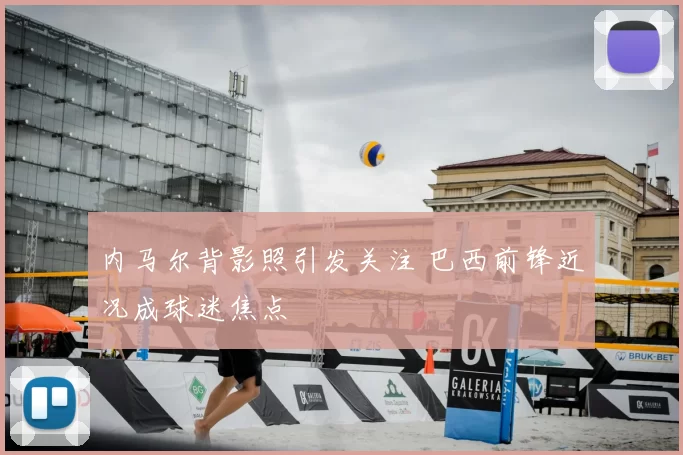 内马尔背影照引发关注 巴西前锋近况成球迷焦点