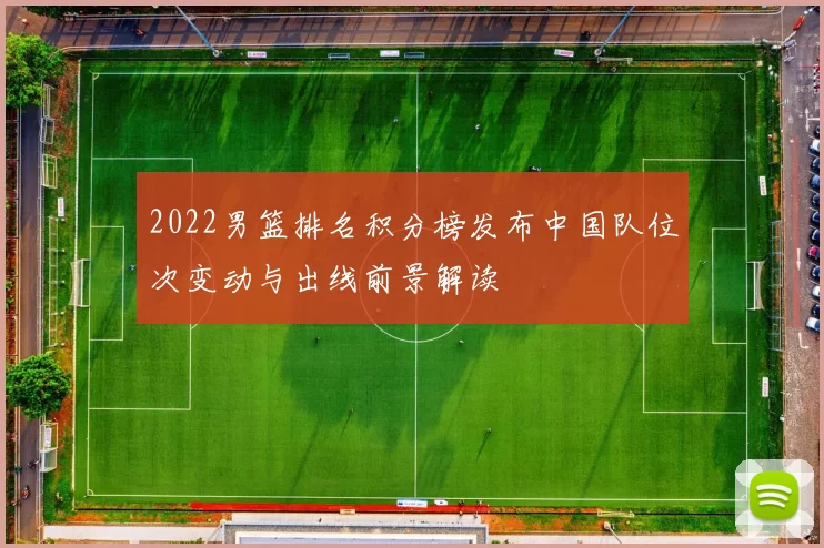 2022男篮排名积分榜发布中国队位次变动与出线前景解读