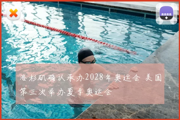 洛杉矶确认承办2028年奥运会 美国第三次举办夏季奥运会