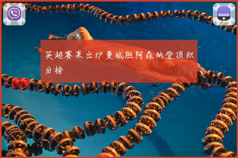 英超赛果出炉曼城胜阿森纳登顶积分榜